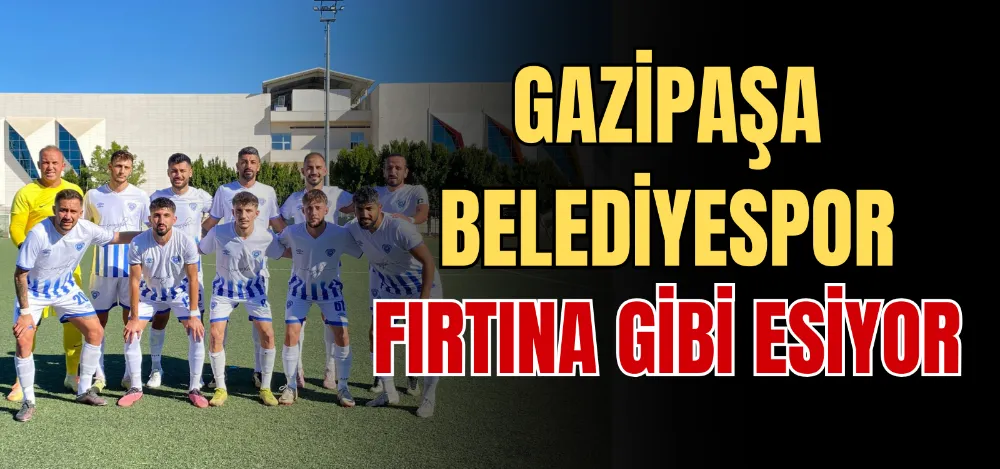 GAZİPAŞA BELEDİYESPOR FIRTINA GİBİ ESİYOR 