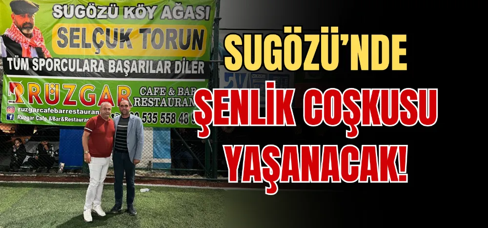 SUGÖZÜ’NDE ŞENLİK COŞKUSU YAŞANACAK! 