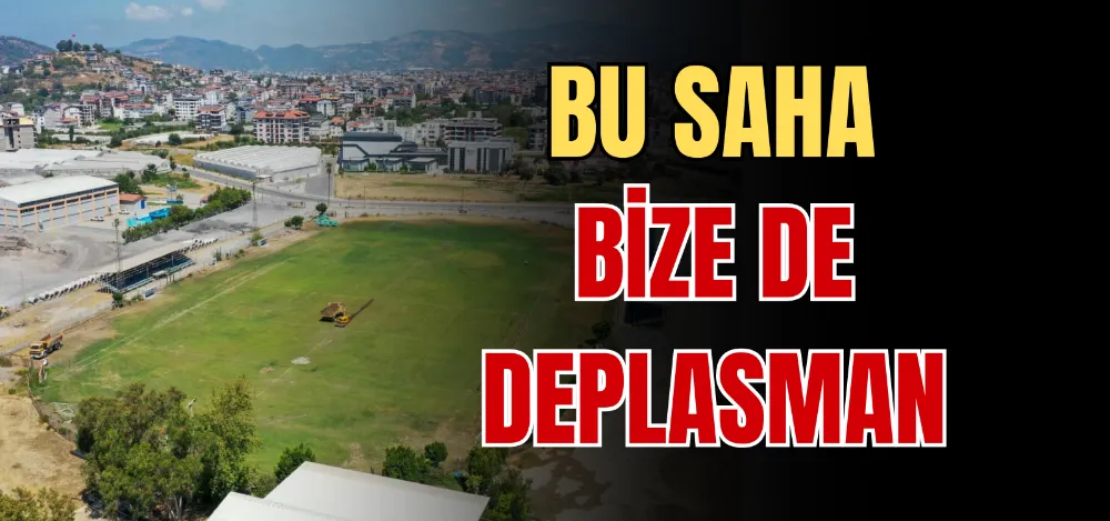 BU SAHA BİZE DE DEPLASMAN 