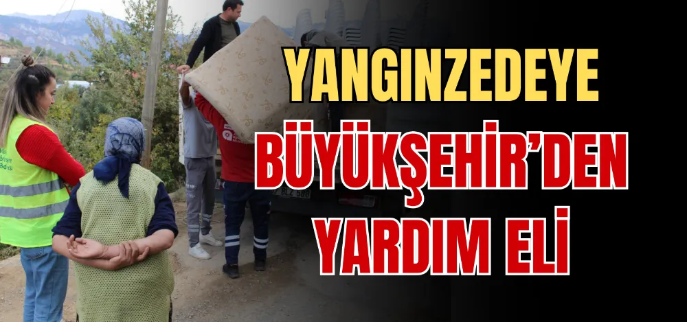 YANGINZEDEYE BÜYÜKŞEHİR’DEN YARDIM ELİ 