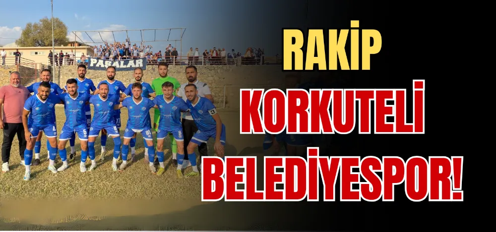 RAKİP KORKUTELİ BELEDİYESPOR! 