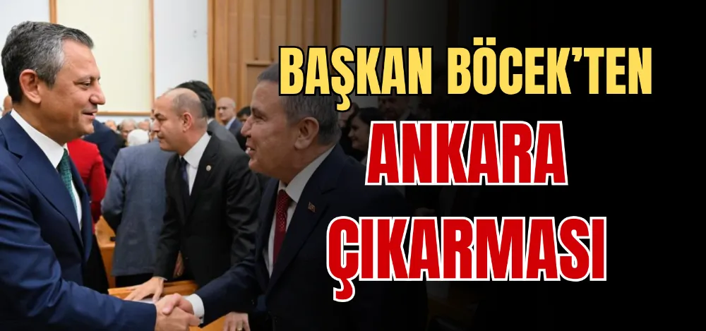 BAŞKAN BÖCEK’TEN ANKARA ÇIKARMASI 