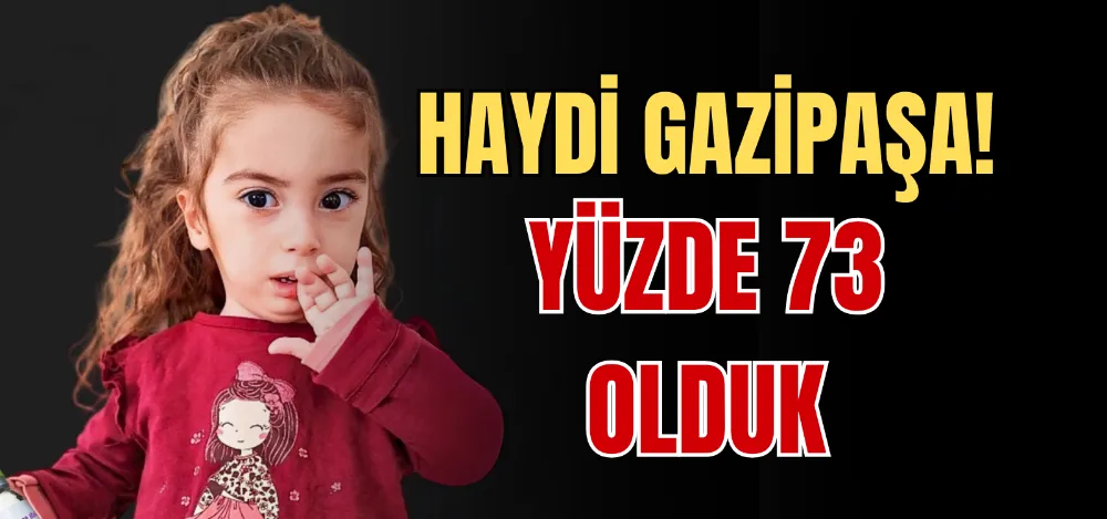 HAYDİ GAZİPAŞA! YÜZDE 73 OLDUK 