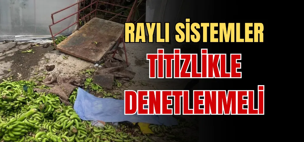 RAYLI SİSTEMLER TİTİZLİKLE DENETLENMELİ 