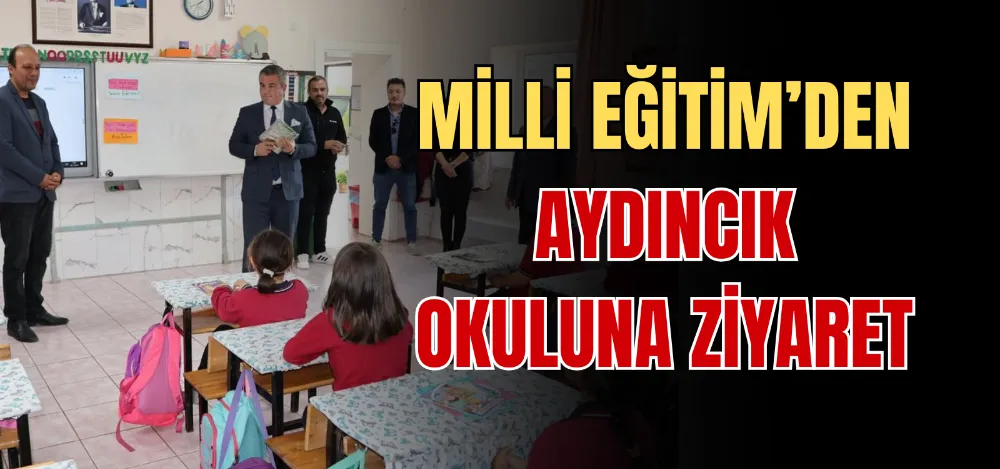 MİLLİ EĞİTİM’DEN AYDINCIK OKULUNA ZİYARET 