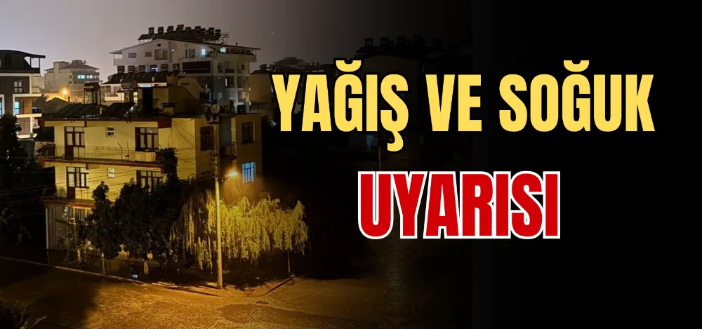 YAĞIŞ VE SOĞUK UYARISI 