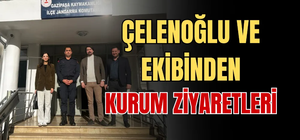 ÇELENOĞLU VE EKİBİNDEN KURUM ZİYARETLERİ