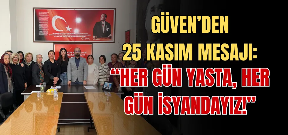 GÜVEN’DEN 25 KASIM MESAJI: “HER GÜN YASTA, HER GÜN İSYANDAYIZ!” 