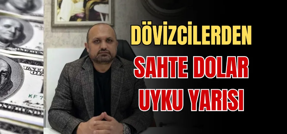 DÖVİZCİLERDEN SAHTE DOLAR UYKU  YARISI 