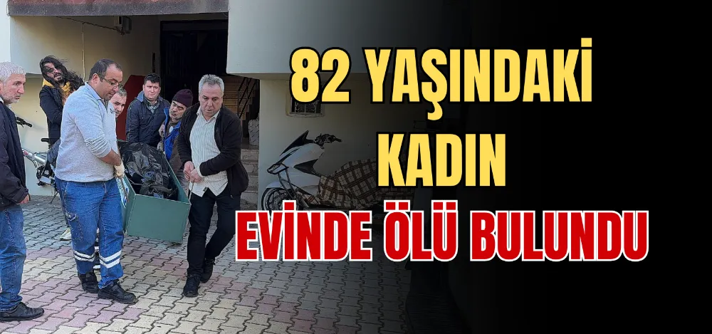 82 YAŞINDAKİ KADIN EVİNDE ÖLÜ BULUNDU