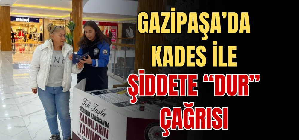 GAZİPAŞA’DA KADES İLE ŞİDDETE “DUR” ÇAĞRISI