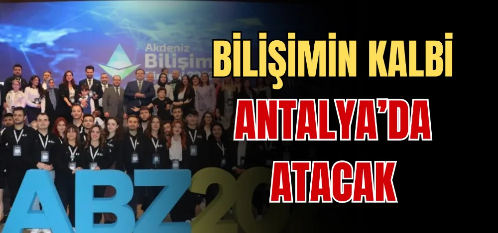 BİLİŞİMİN KALBİ ANTALYA’DA ATACAK 