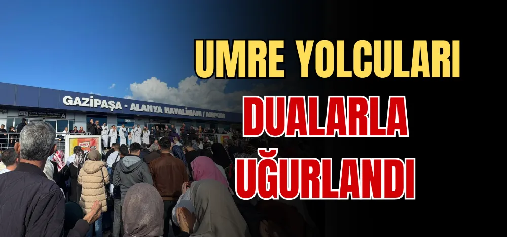 UMRE YOLCULARI DUALARLA UĞURLANDI 