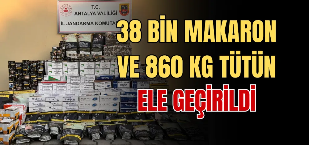 38 BİN MAKARON VE 860 KG TÜTÜN ELE GEÇİRİLDİ 