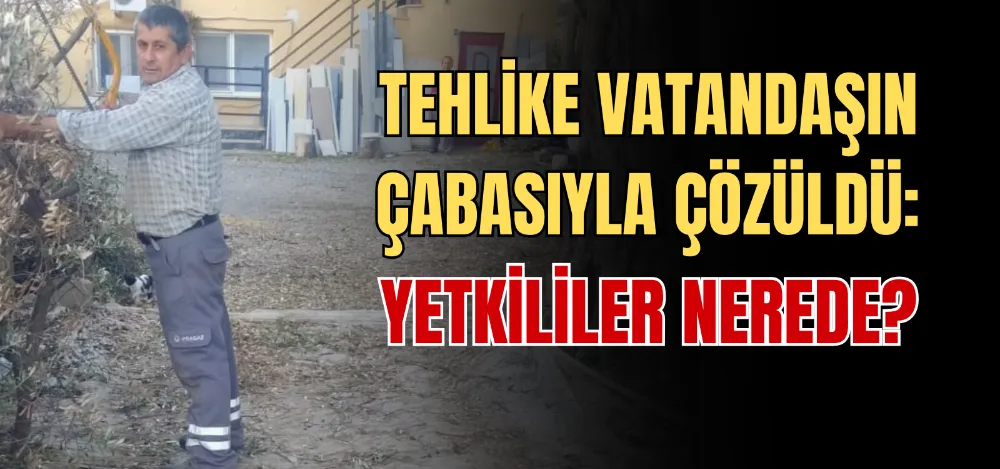 TEHLİKE VATANDAŞIN ÇABASIYLA ÇÖZÜLDÜ: YETKİLİLER NEREDE? 