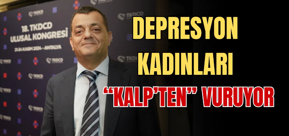 DEPRESYON KADINLARI “KALP’TEN” VURUYOR 