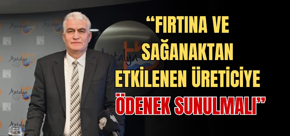 “FIRTINA VE SAĞANAKTAN ETKİLENEN ÜRETİCİYE ÖDENEK SUNULMALI” 