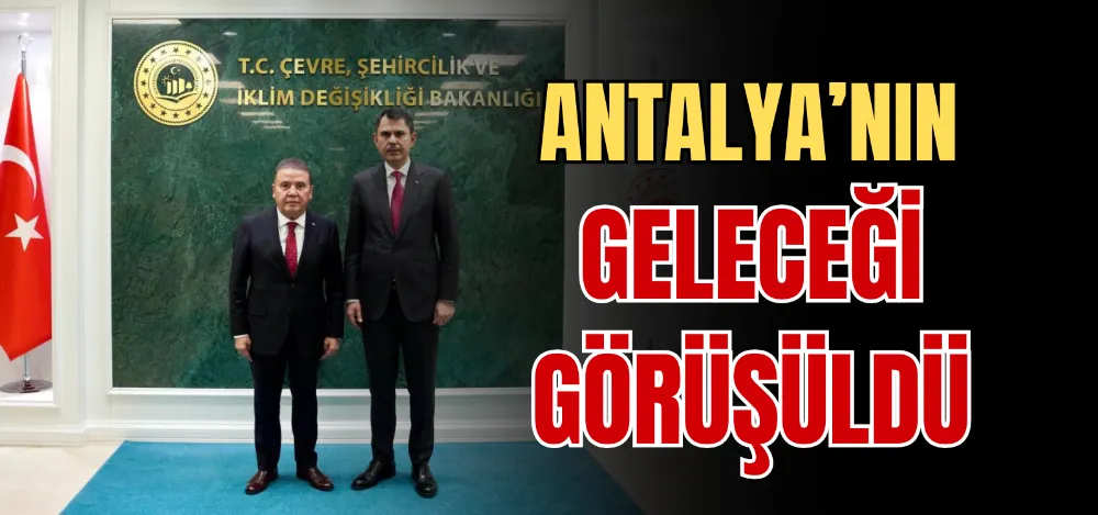 ANTALYA’NIN GELECEĞİ GÖRÜŞÜLDÜ 