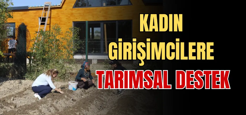 KADIN GİRİŞİMCİLERE TARIMSAL DESTEK 