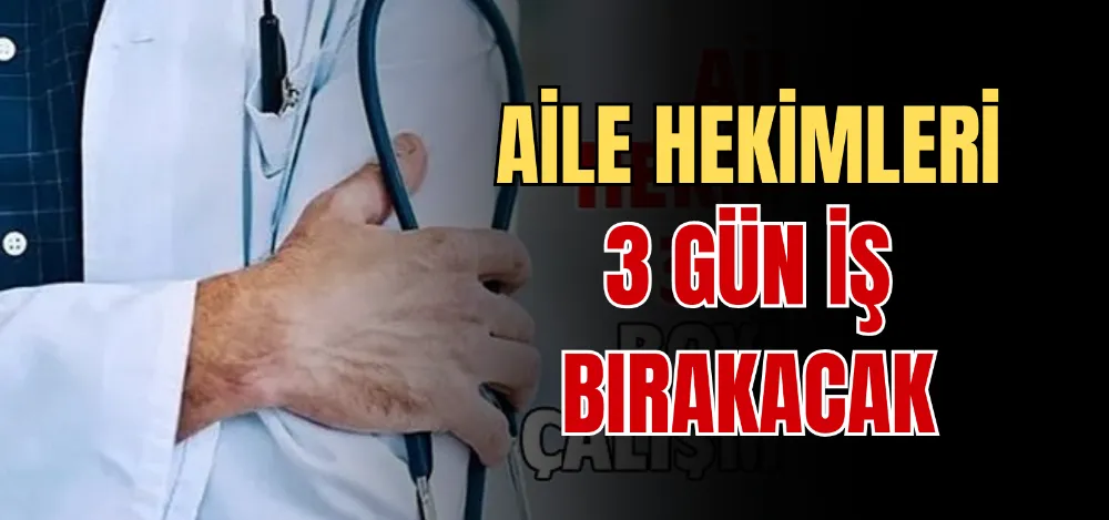 AİLE HEKİMLERİ 3 GÜN İŞ BIRAKACAK 