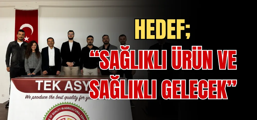 HEDEF; “SAĞLIKLI ÜRÜN VE SAĞLIKLI GELECEK” 