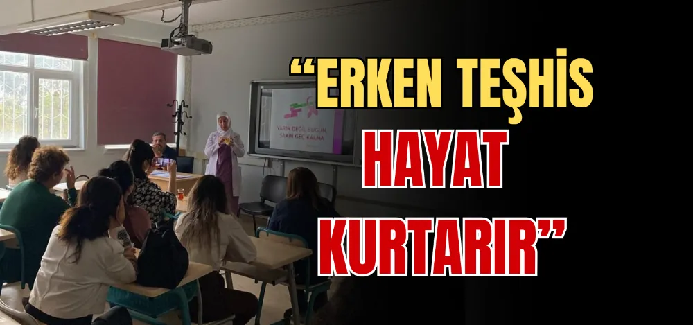 “ERKEN TEŞHİS HAYAT KURTARIR” 