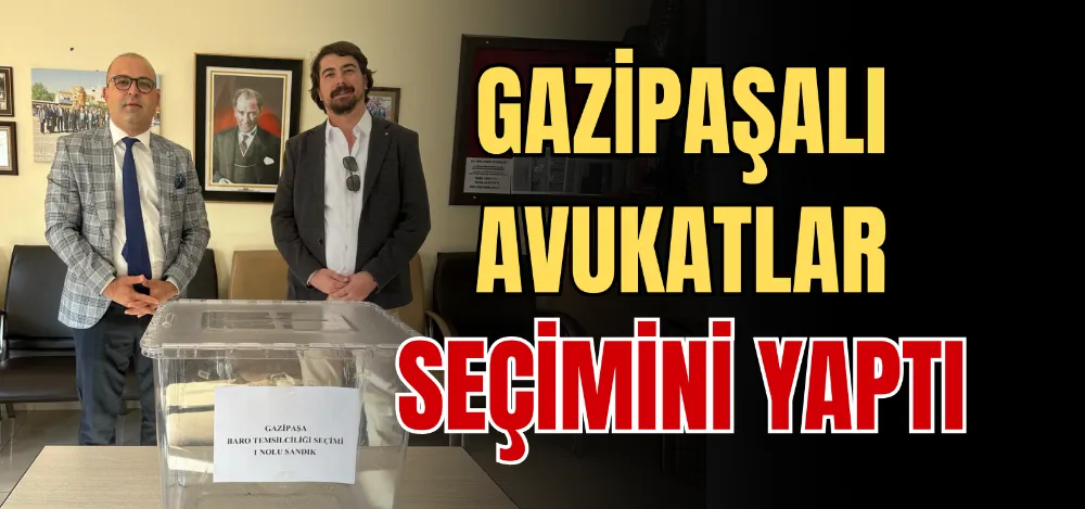 GAZİPAŞALI AVUKATLAR SEÇİMİNİ YAPTI 