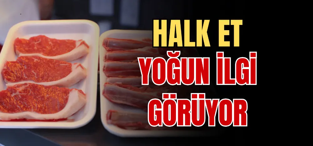 HALK ET YOĞUN İLGİ GÖRÜYOR 