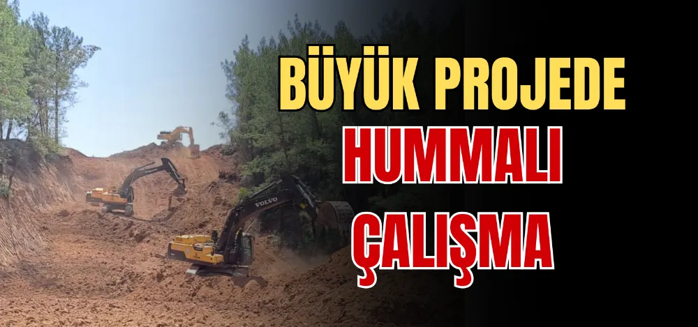 BÜYÜK PROJEDE HUMMALI ÇALIŞMA 