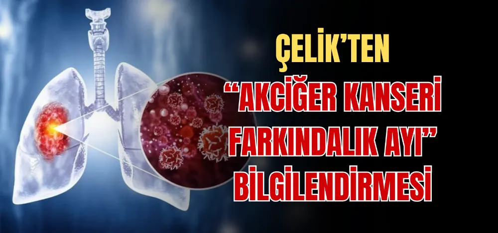 ÇELİK’TEN “AKCİĞER KANSERİ FARKINDALIK AYI” BİLGİLENDİRMESİ 