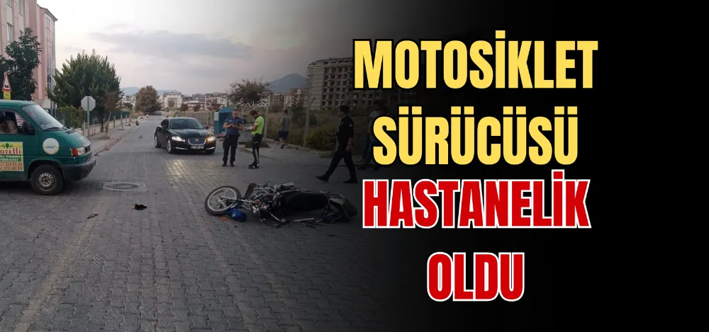 MOTOSİKLET SÜRÜCÜSÜ HASTANELİK OLDU 