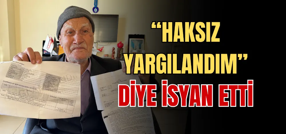 “HAKSIZ YARGILANDIM” DİYE İSYAN ETTİ 