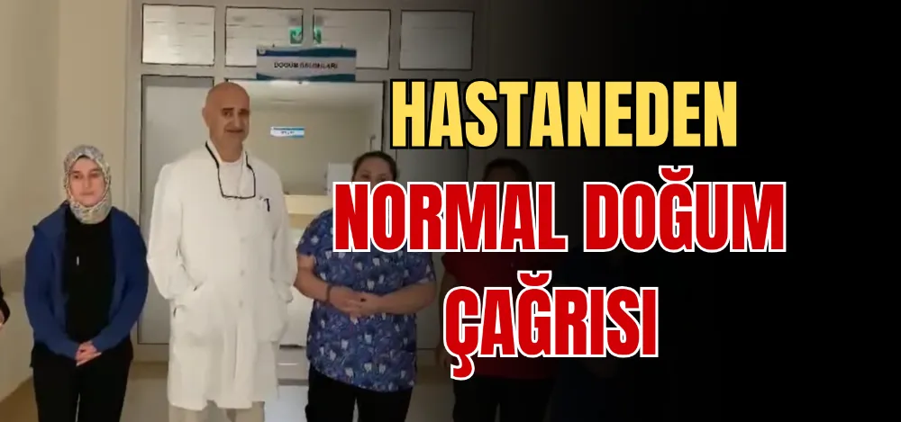 HASTANEDEN NORMAL DOĞUM ÇAĞRISI 