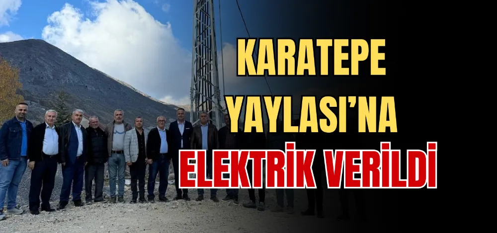 KARATEPE YAYLASI’NA ELEKTRİK VERİLDİ 