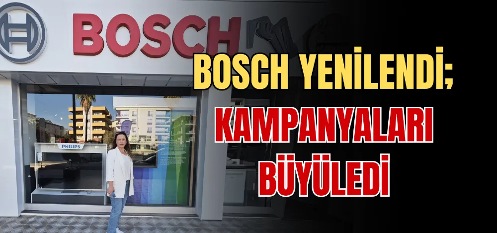 BOSCH YENİLENDİ; KAMPANYALARI BÜYÜLEDİ 