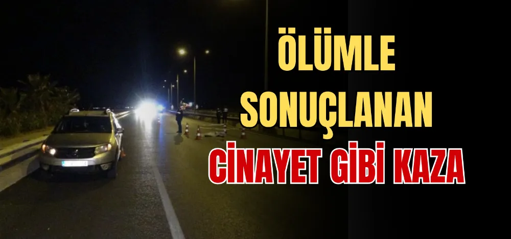 ÖLÜMLE SONUÇLANAN CİNAYET GİBİ KAZA