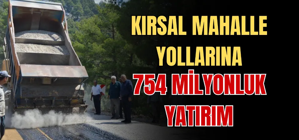 KIRSAL MAHALLE YOLLARINA 754 MİLYONLUK YATIRIM 