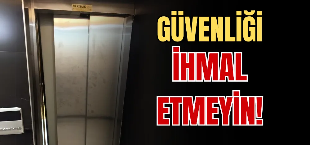 GÜVENLİĞİ İHMAL ETMEYİN! 