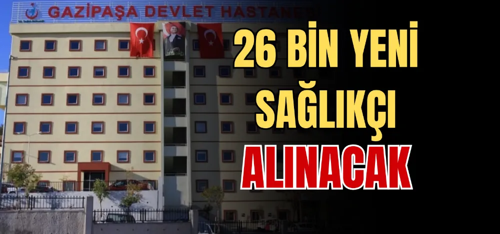 26 BİN YENİ SAĞLIKÇI ALINACAK 