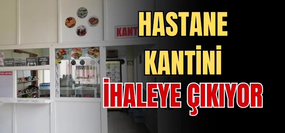 HASTANE KANTİNİ İHALEYE ÇIKIYOR 