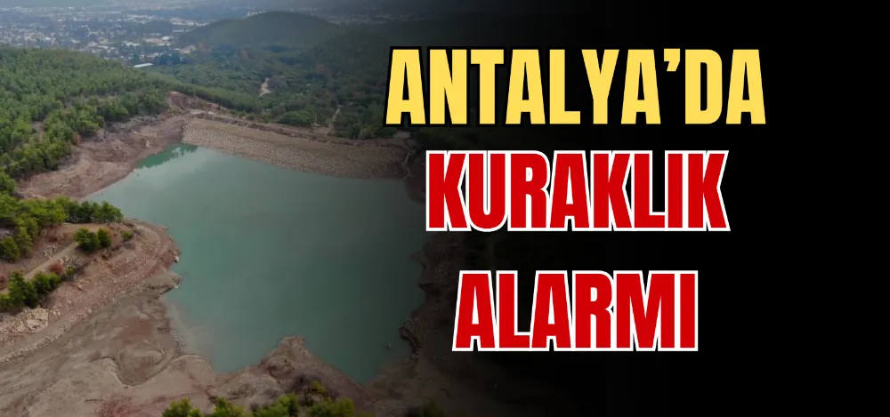 ANTALYA’DA KURAKLIK ALARMI 