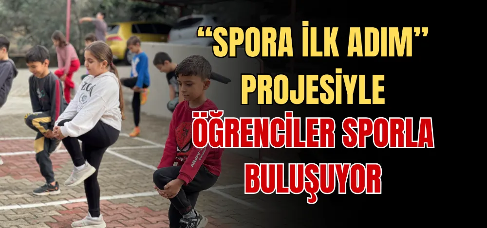 “SPORA İLK ADIM” PROJESİYLE ÖĞRENCİLER SPORLA BULUŞUYOR 