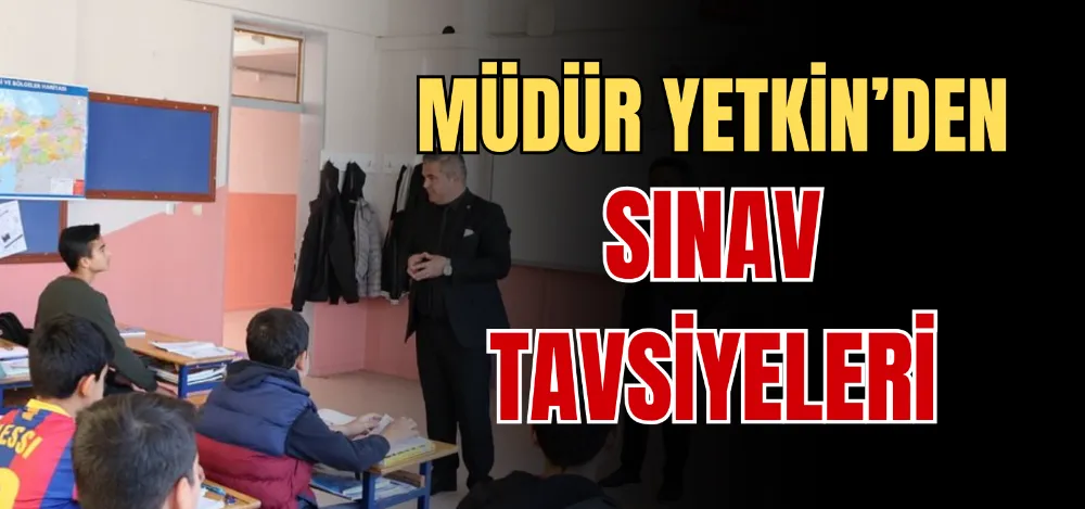 MÜDÜR YETKİN’DEN SINAV TAVSİYELERİ 