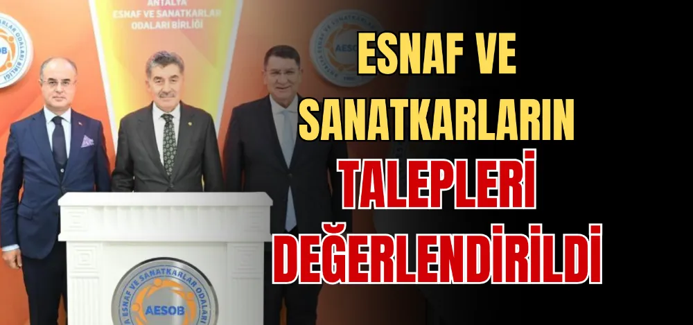 ESNAF VE SANATKARLARIN TALEPLERİ DEĞERLENDİRİLDİ 