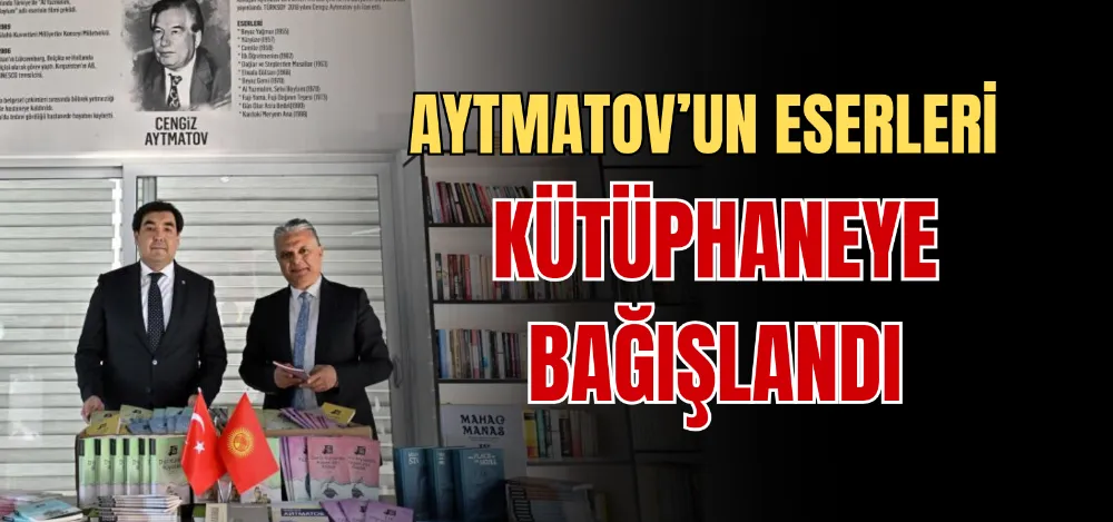 AYTMATOV’UN ESERLERİ KÜTÜPHANEYE BAĞIŞLANDI 