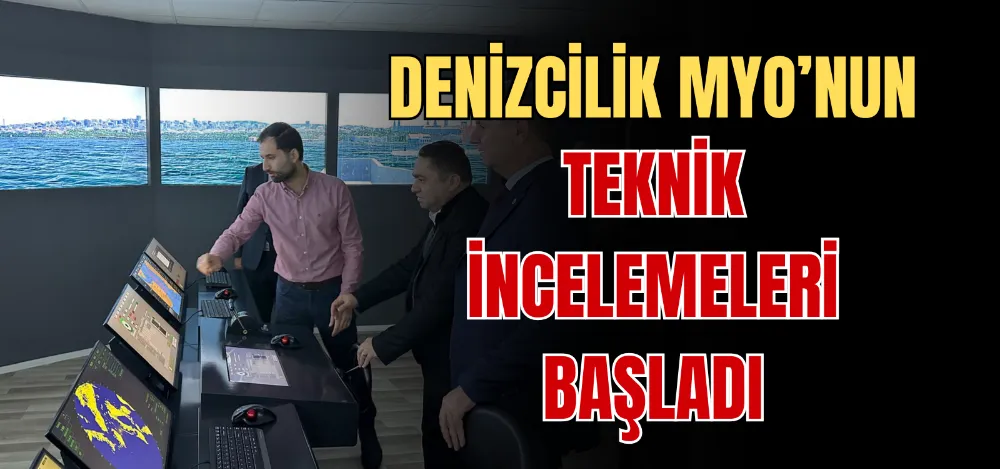 DENİZCİLİK MYO’NUN TEKNİK İNCELEMELERİ BAŞLADI 