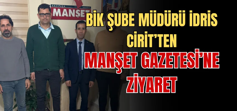 BİK ŞUBE MÜDÜRÜ İDRİS CİRİT’TEN MANŞET GAZETESİ’NE ZİYARET 