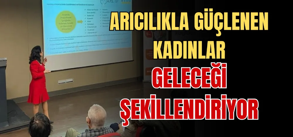 ARICILIKLA GÜÇLENEN KADINLAR GELECEĞİ ŞEKİLLENDİRİYOR 