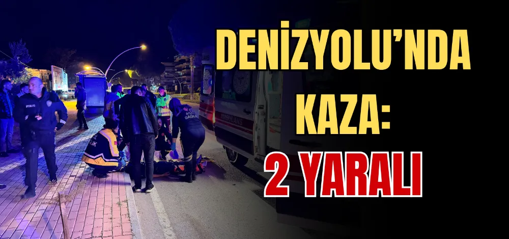 DENİZYOLU’NDA KAZA: 2 YARALI 