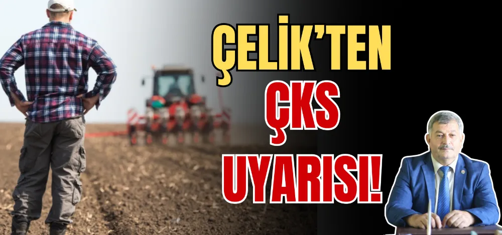 ÇELİK’TEN ÇKS UYARISI!